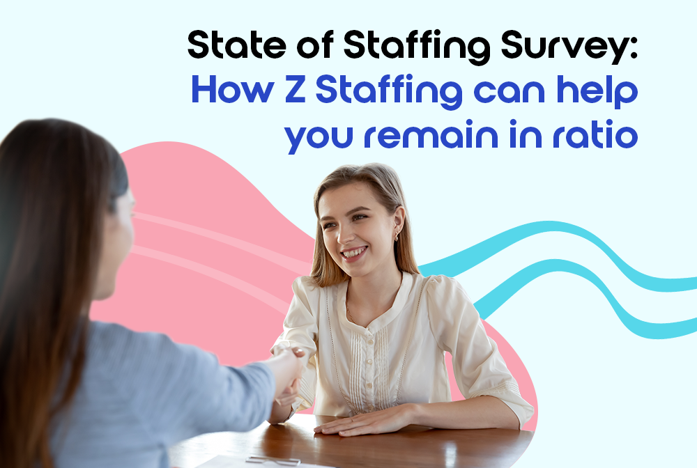 State of Staffing Survey: How Z Staffing can help you remain in ratio