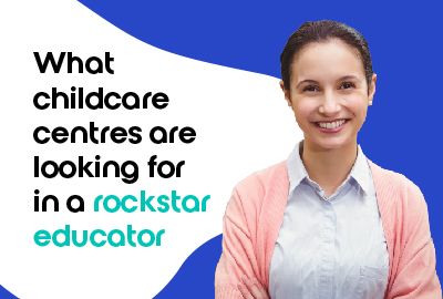 What childcare centres are looking for in a Rockstar Educator