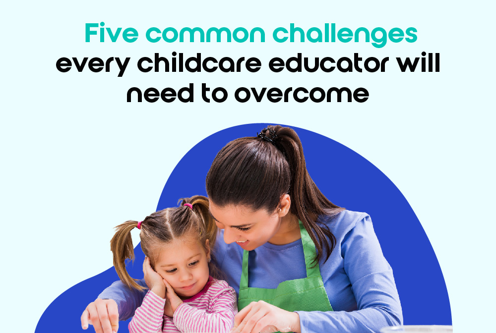 5 Common Challenges Every Childcare Educator Will Need To Overcome