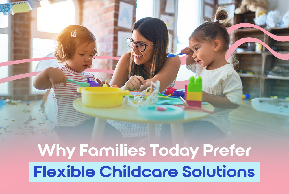 Why Families Today Prefer Flexible Childcare Solutions