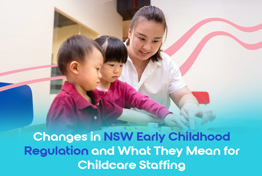 Changes in NSW Early Childhood Regulation and What They Mean for Childcare Staffing